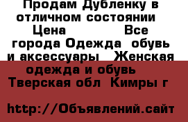 Продам Дубленку в отличном состоянии › Цена ­ 15 000 - Все города Одежда, обувь и аксессуары » Женская одежда и обувь   . Тверская обл.,Кимры г.